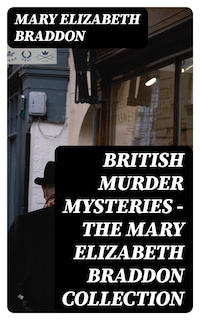 British Murder Mysteries - The Mary Elizabeth Braddon Collection