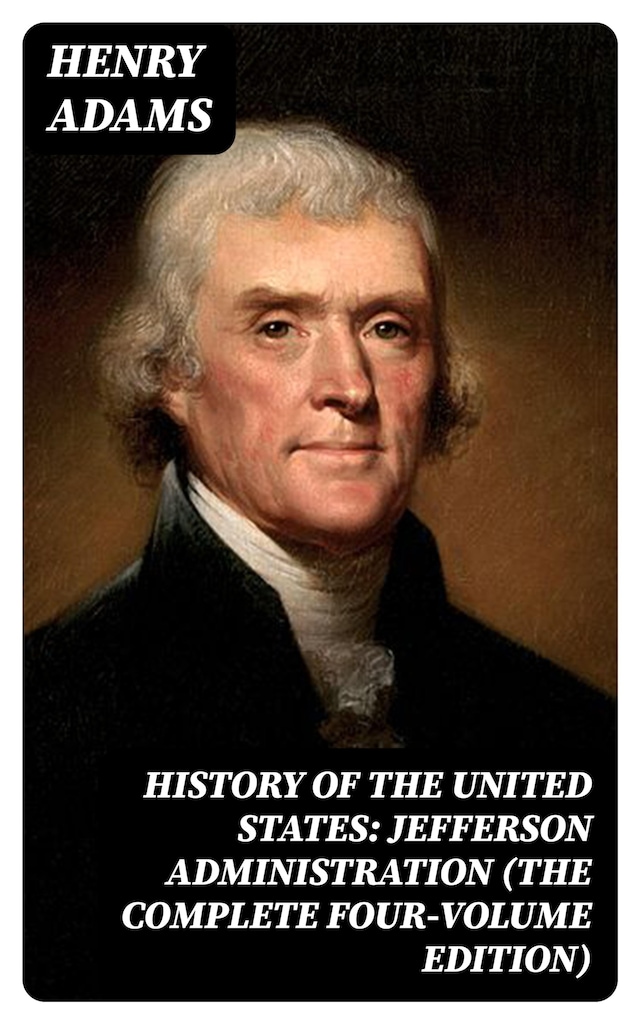 Boekomslag van History of the United States: Jefferson Administration (The Complete Four-Volume Edition)