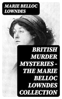 British Murder Mysteries - The Marie Belloc Lowndes Collection