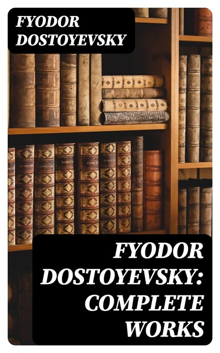 Fyodor Dostoyevsky: The Complete Novels - Fyodor Dostoevsky - E-book -  BookBeat