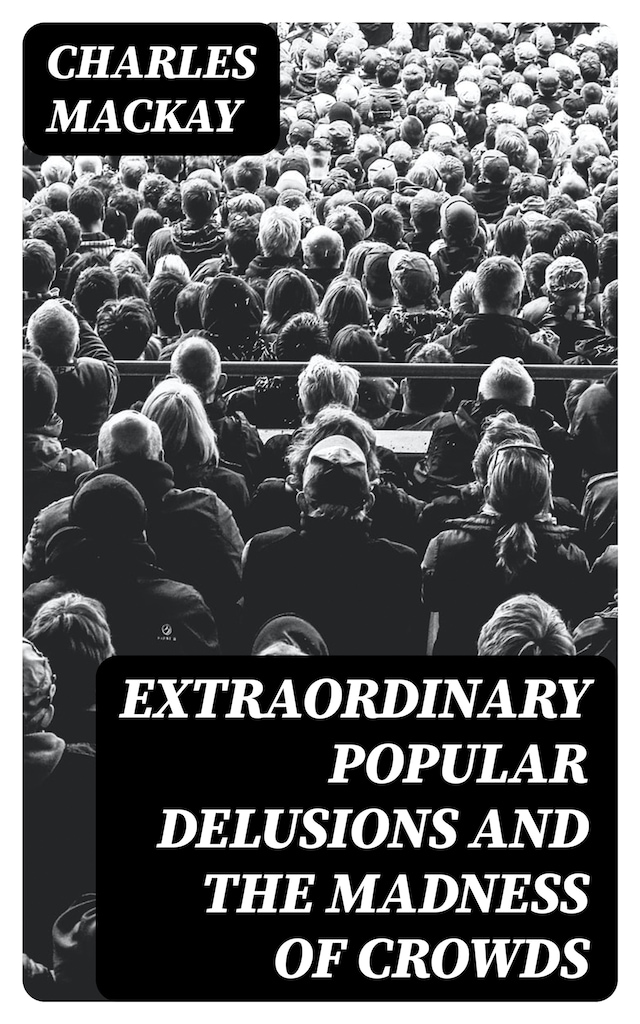 Extraordinary Popular Delusions and the Madness of Crowds