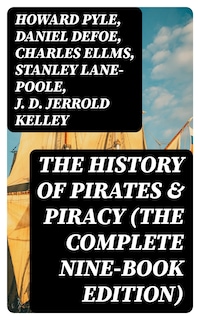 The History of Pirates & Piracy (The Complete Nine-Book Edition)