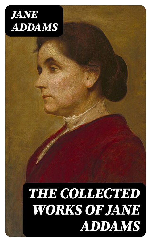 The Collected Works of Jane Addams Book cover for The Collected Works of Jane Addams