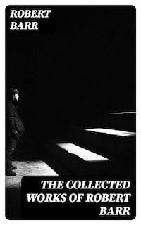 The Collected Works of Robert Barr