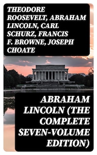 Abraham Lincoln (The Complete Seven-Volume Edition)