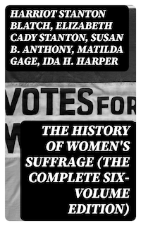 The History of Women's Suffrage (The Complete Six-Volume Edition)
