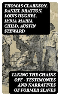 Taking the Chains Off - Testimonies and Narratives of Former Slaves