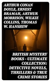 British Mystery Books - Ultimate Collection: Detective Novels, Thrillers & True Crime Stories