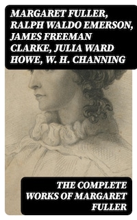 The Complete Works of Margaret Fuller