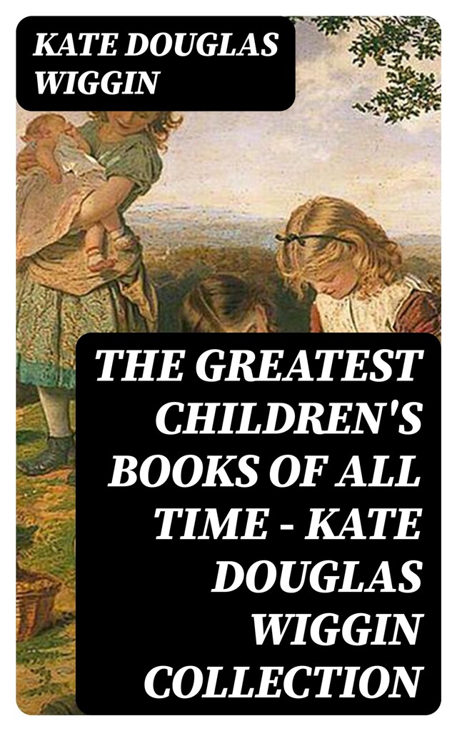 Kirjankansi teokselle The Greatest Children's Books of All Time - Kate Douglas Wiggin Collection