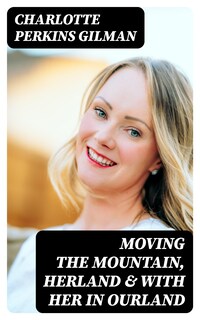 Moving the Mountain, Herland & With Her in Ourland