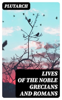 Lives of the Noble Grecians and Romans