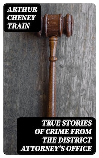True Stories of Crime From the District Attorney's Office