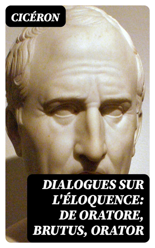 Book cover for Dialogues sur l'éloquence: De oratore, Brutus, Orator
