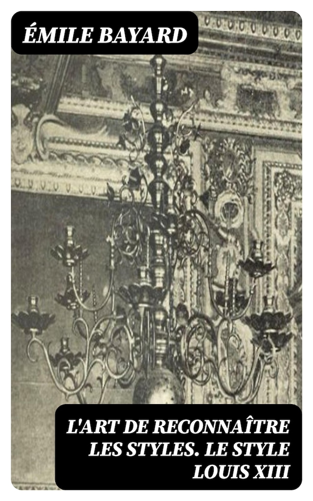 Book cover for L'Art de reconnaître les styles. Le Style Louis XIII