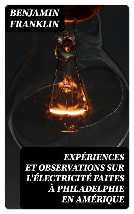 Expériences et observations sur l'électricité faites à Philadelphie en Amérique bookCoverFor