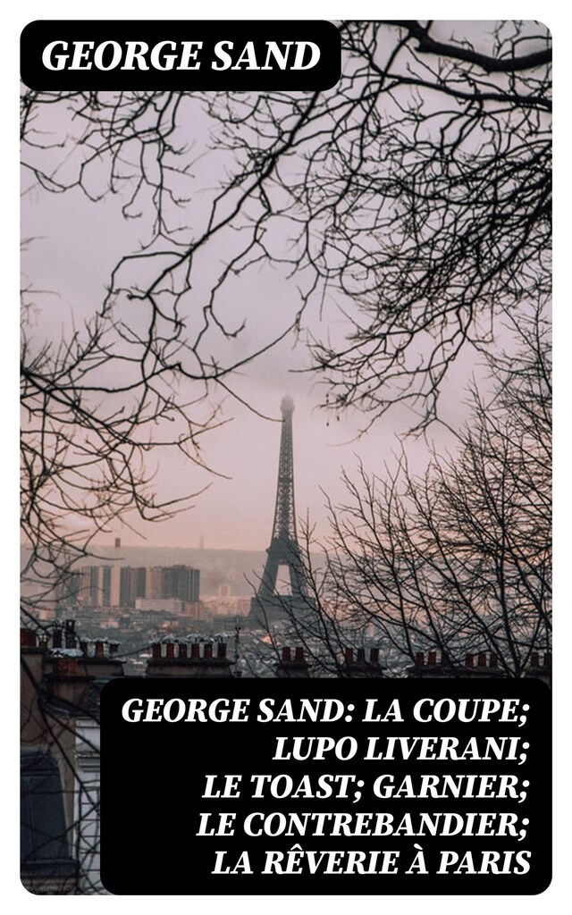 Book cover for George Sand: La Coupe; Lupo Liverani; Le Toast; Garnier; Le Contrebandier; La Rêverie à Paris