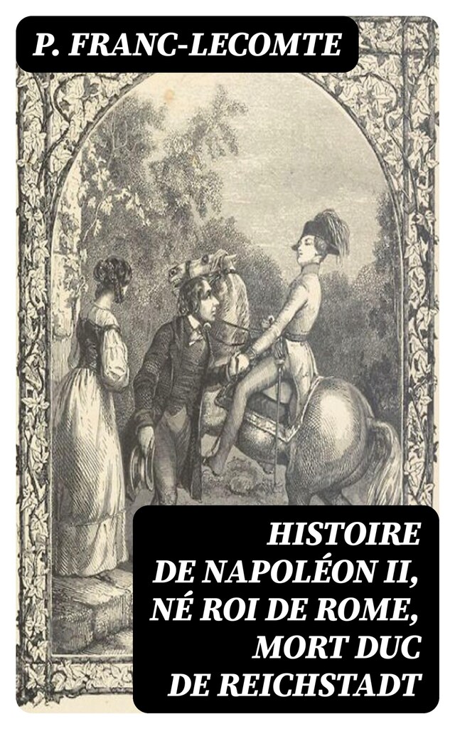 Book cover for Histoire de Napoléon II, né roi de Rome, mort duc de Reichstadt