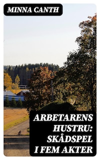 Arbetarens hustru: Skådspel i fem akter