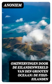 Omzwervingen door de eilandenwereld van den Grooten Oceaan: De Fidji-eilanden