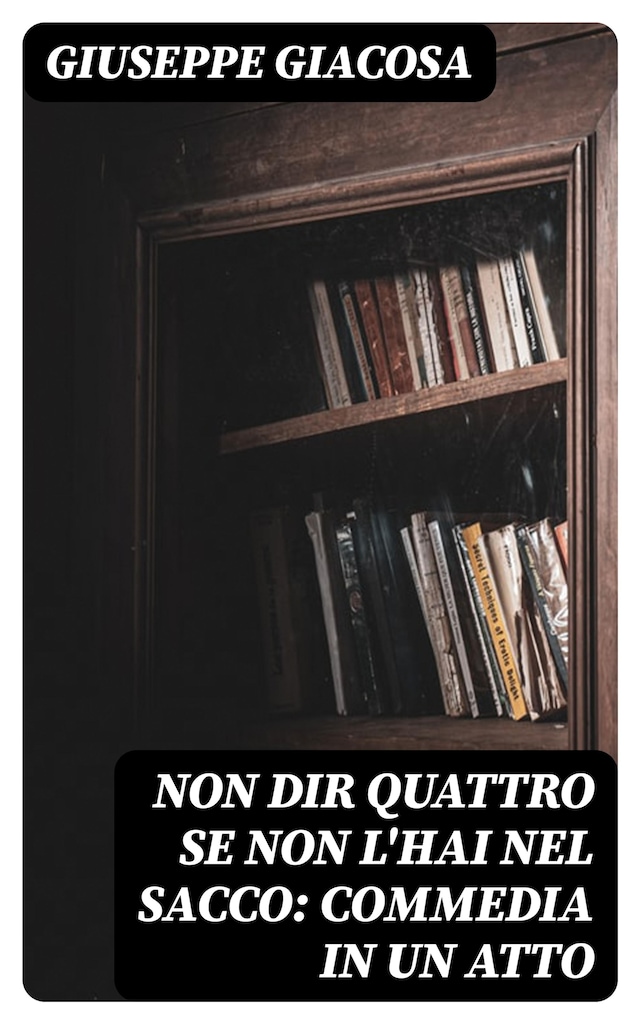 Okładka książki dla Non dir quattro se non l'hai nel sacco: Commedia in un atto