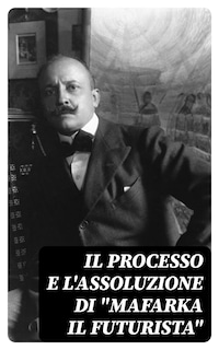 Il processo e l'assoluzione di "Mafarka il Futurista"