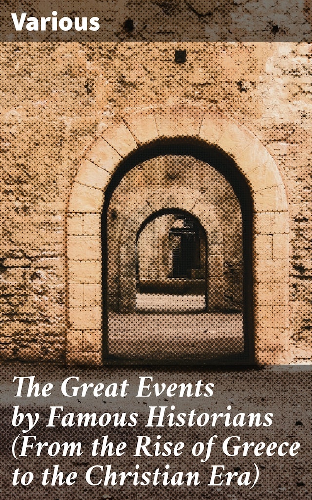 The Great Events by Famous Historians (From the Rise of Greece to the Christian Era)