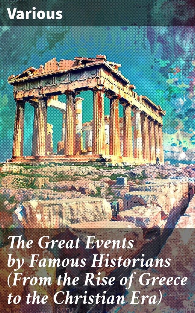 Book cover for The Great Events by Famous Historians (From the Rise of Greece to the Christian Era)