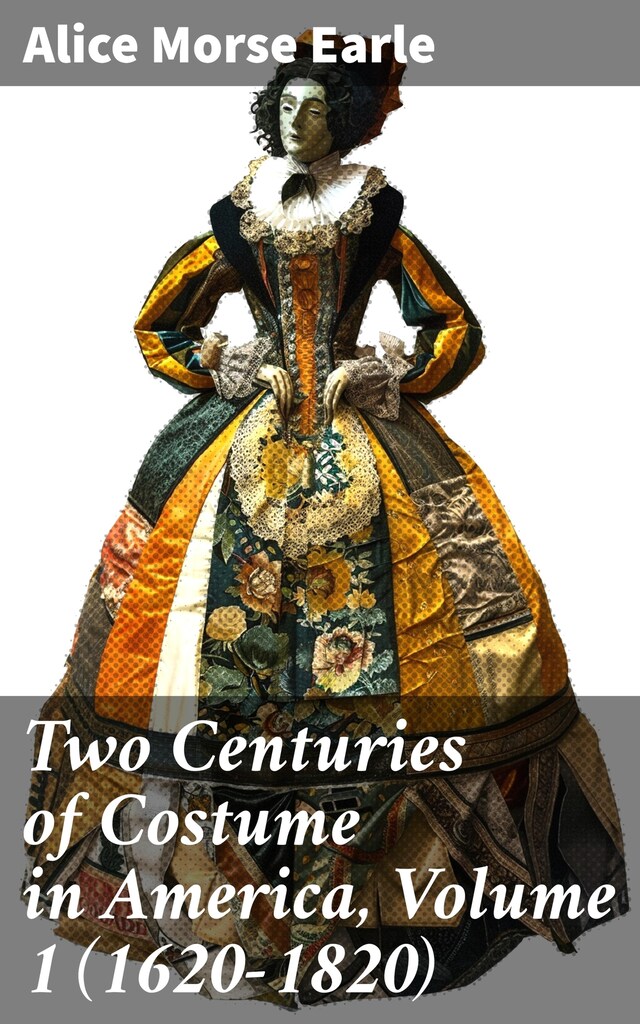 Book cover for Two Centuries of Costume in America, Volume 1 (1620-1820)