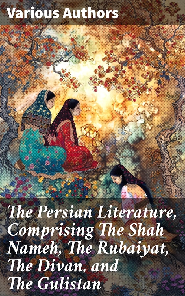 Bogomslag for The Persian Literature, Comprising The Shah Nameh, The Rubaiyat, The Divan, and The Gulistan