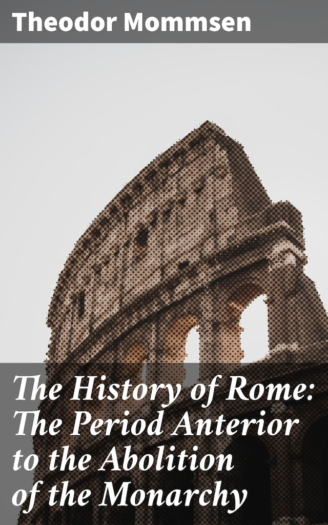 Book cover for The History of Rome: The Period Anterior to the Abolition of the Monarchy