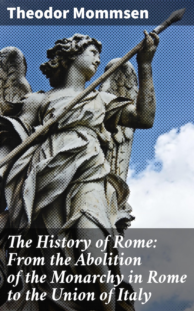 Book cover for The History of Rome: From the Abolition of the Monarchy in Rome to the Union of Italy