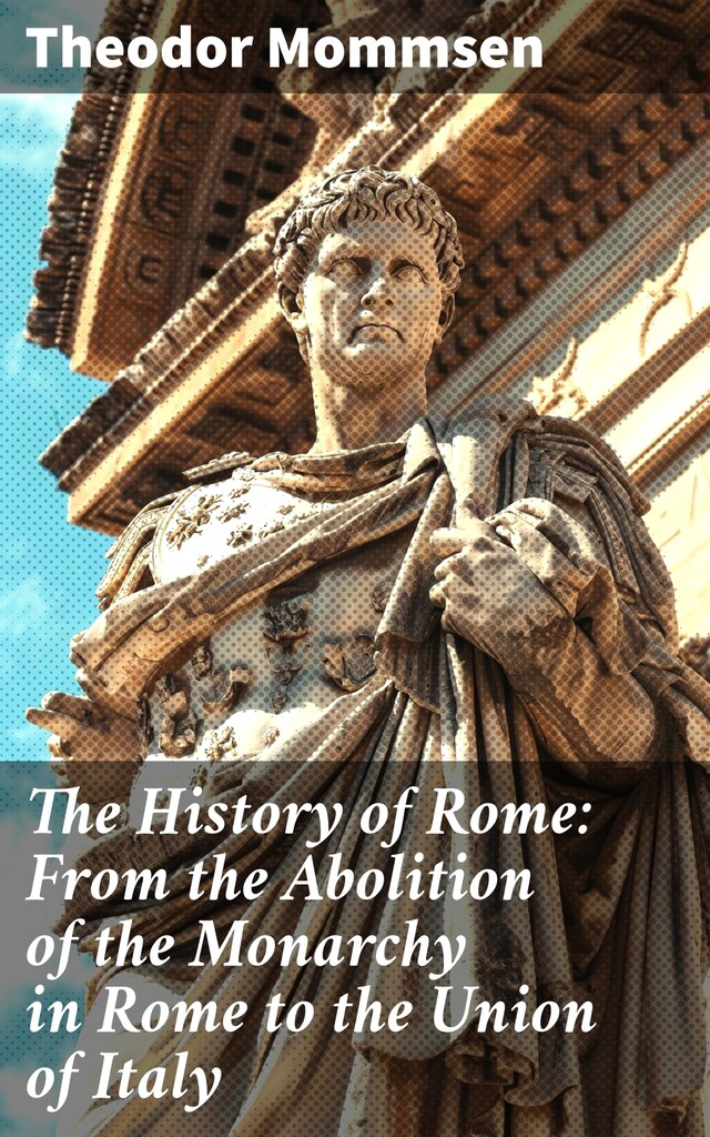 Okładka książki dla The History of Rome: From the Abolition of the Monarchy in Rome to the Union of Italy