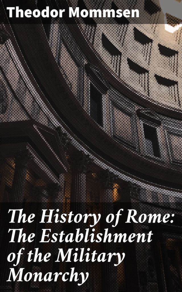 Book cover for The History of Rome: The Establishment of the Military Monarchy