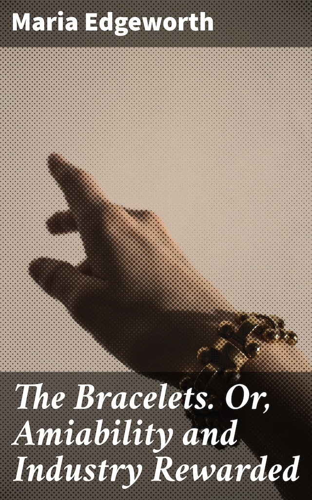 Book cover for The Bracelets. Or, Amiability and Industry Rewarded