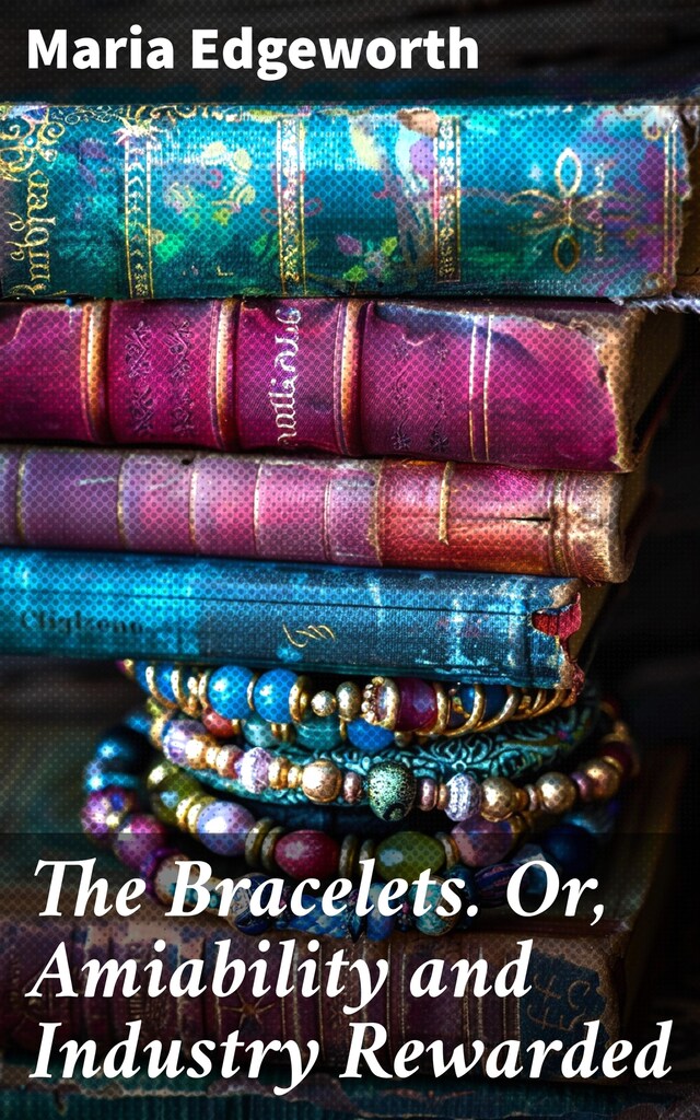 Book cover for The Bracelets. Or, Amiability and Industry Rewarded