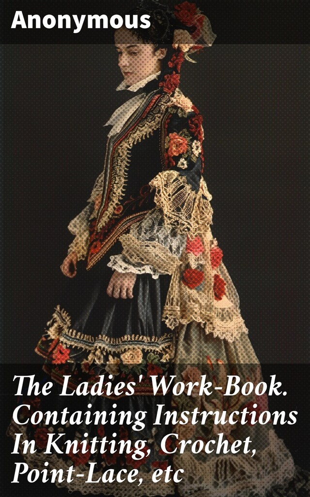 Book cover for The Ladies' Work-Book. Containing Instructions In Knitting, Crochet, Point-Lace, etc