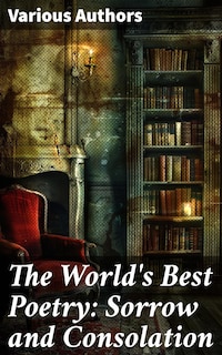 The World's Best Poetry: Sorrow and Consolation