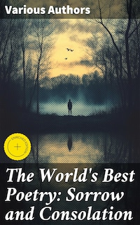 The World's Best Poetry: Sorrow and Consolation