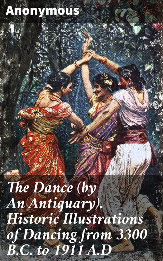 Book cover for The Dance (by An Antiquary). Historic Illustrations of Dancing from 3300 B.C. to 1911 A.D