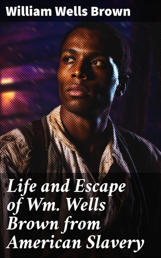 Book cover for Life and Escape of Wm. Wells Brown from American Slavery