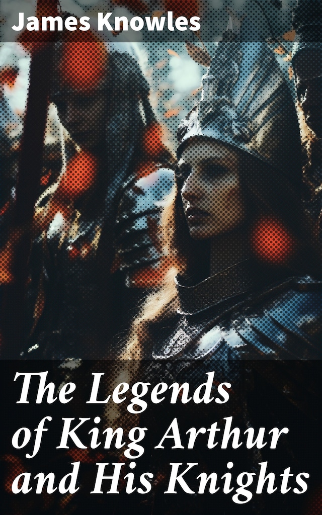 Book cover for The Legends of King Arthur and His Knights