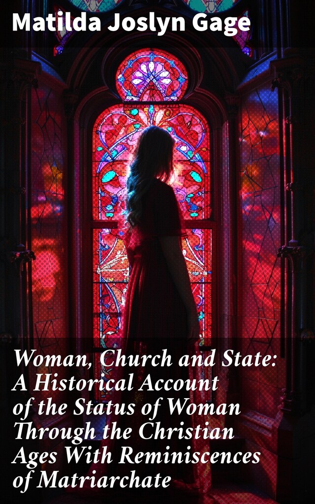 Book cover for Woman, Church and State: A Historical Account of the Status of Woman Through the Christian Ages With Reminiscences of Matriarchate