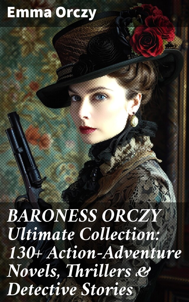 Book cover for BARONESS ORCZY Ultimate Collection: 130+ Action-Adventure Novels, Thrillers & Detective Stories