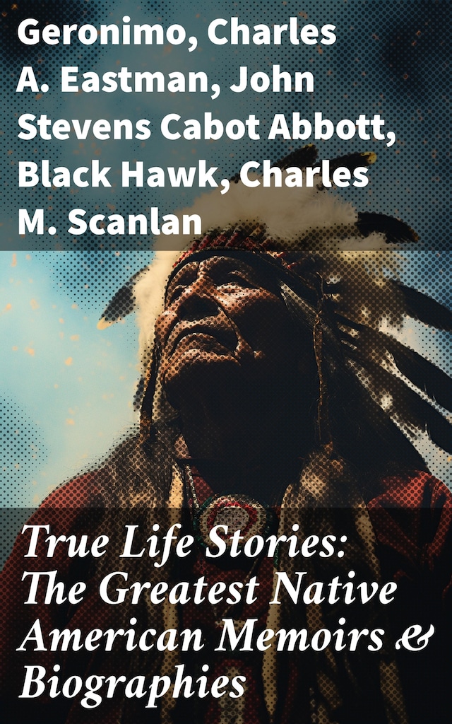 Book cover for True Life Stories: The Greatest Native American Memoirs & Biographies