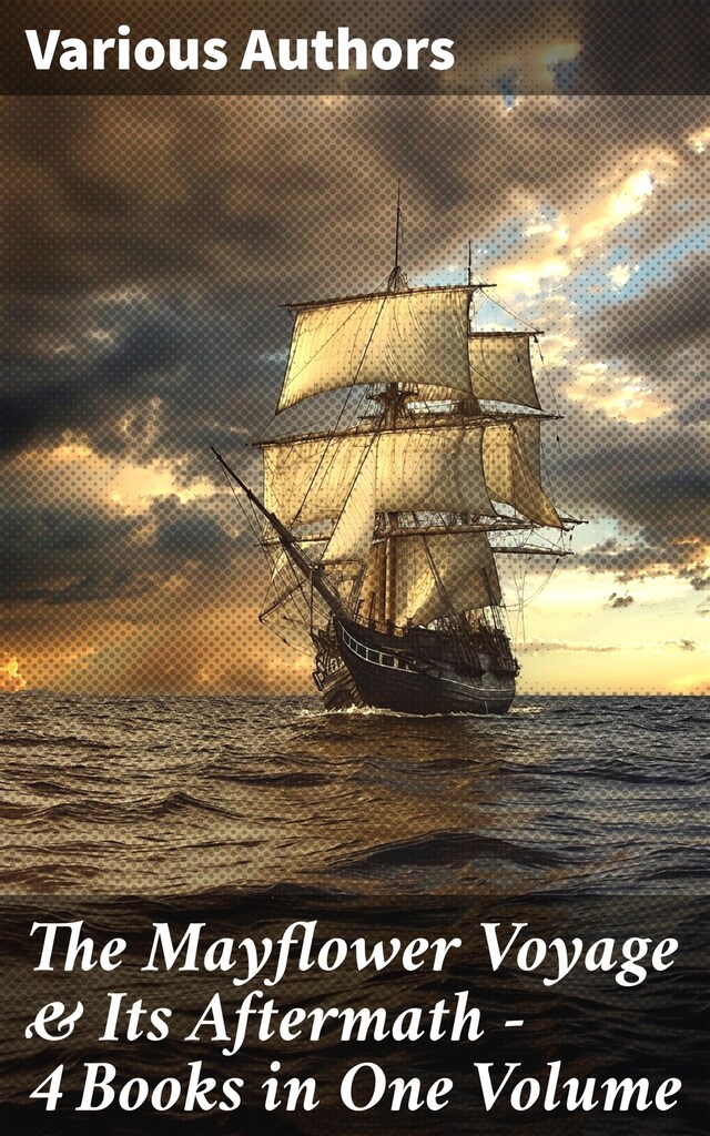 The Mayflower Voyage & Its Aftermath – 4 Books in One Volume Book cover for The Mayflower Voyage & Its Aftermath – 4 Books in One Volume