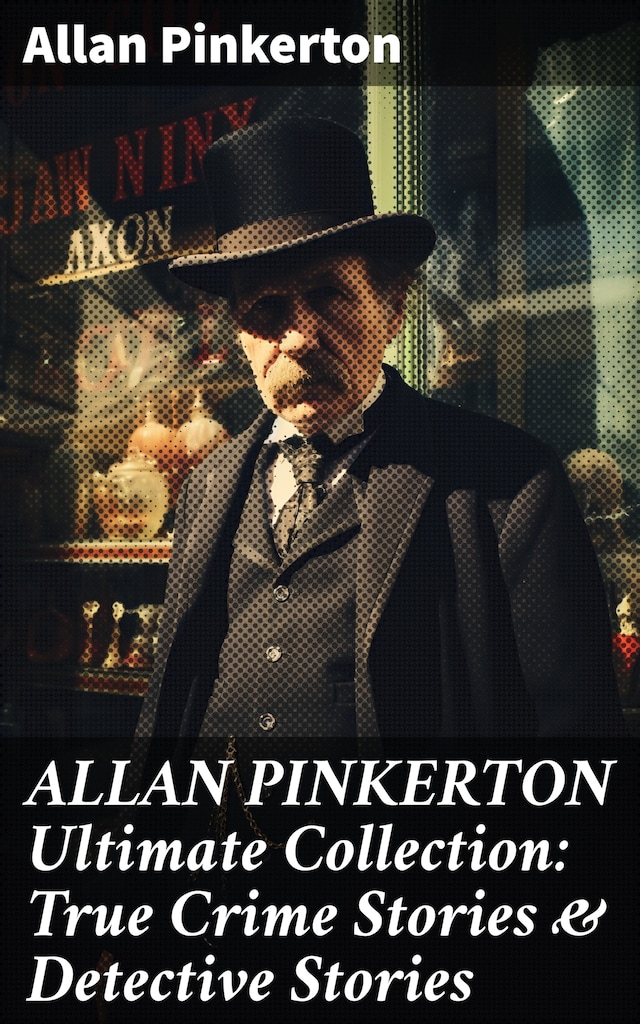 Book cover for ALLAN PINKERTON Ultimate Collection: True Crime Stories & Detective Stories