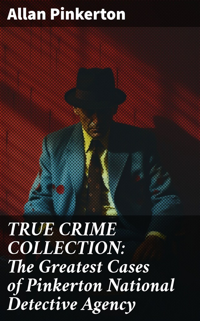 Boekomslag van TRUE CRIME COLLECTION: The Greatest Cases of Pinkerton National Detective Agency