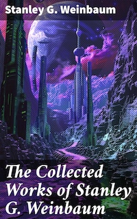 The Collected Works of Stanley G. Weinbaum