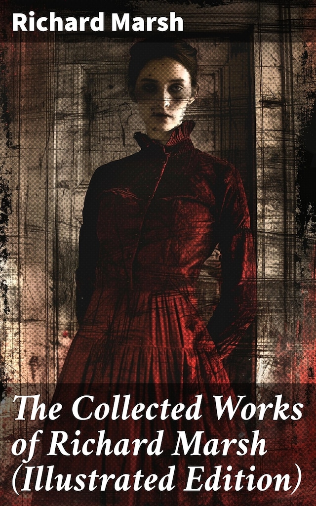 Book cover for The Collected Works of Richard Marsh (Illustrated Edition)